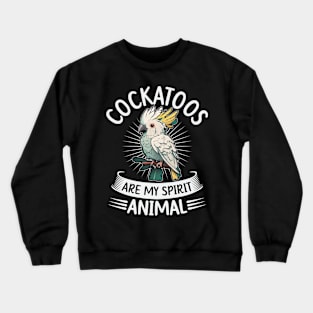 Cockatoos are my spirit animal Quote for a Cockatoo birder Crewneck Sweatshirt